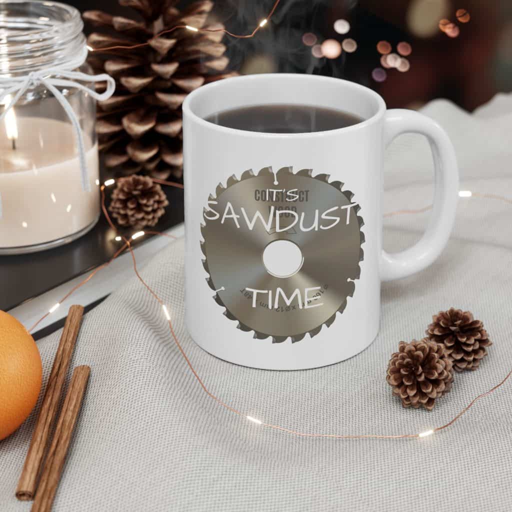 "It's Sawdust Time" Ceramic Mug, (11oz, 15oz)